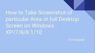 How to Take Screenshot of particular Area or full Desktop Screen in any version of Windows