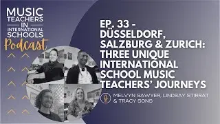 EP. 33 - Dusseldorf, Salzburg & Zurich: Three unique international school music teachers' journeys