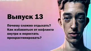 Выпуск 13. Что мешает отдыхать, как избавиться от конфликтов внутри и перестать прокрастинировать?