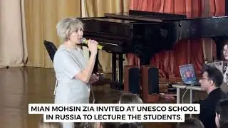 Mian Mohsin Zia invited at UNESCO School in Russia to lecture students #unesco #mianmohsinzia #tv