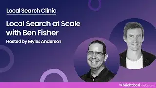 Local Search Clinic - Local Search at Scale with Ben Fisher | BrightLocal