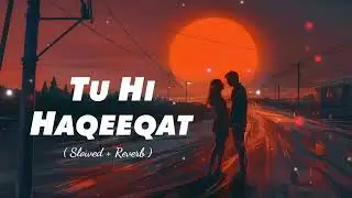 Tu Hi Haqeeqat (Slowed & Reverb) | AR SLOWED REVARB