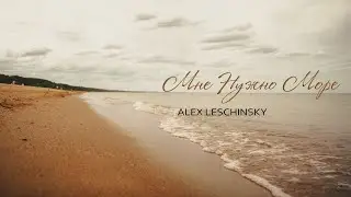 Alex Leschinsky - Мне Нужно Море (official video)