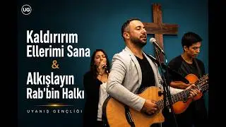 ''Kaldırırım Ellerim' Sana'' & ''Alkışlayın, Rab'bin Halkı'' | Uyanış Gençliği | Hristiyan İlahiler