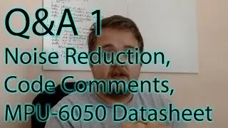 Q&A #1 - Noise Reduction, Code Comments, MPU-6050 Datasheet & More Viewer Questions