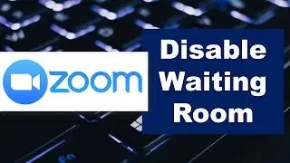How to Disable Waiting Room in Zoom Meetings | Zoom Settings Guide