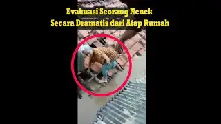 Caerita Banjir Jakarta: Evakuasi Seorang Nenek dari Atas Atap rumah