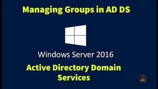 4. Managing Groups in Active Directory Domain Services (AD DS) using Windows Server 2016