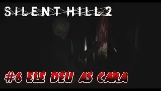 SILENT HILL 2 - ELE DEU AS CARA #6 (pt-br)