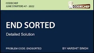 END SORTED | CODECHEF JULY STARTERS 47 | DETAILED SOLUTION
