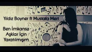 Yıldız Boyner ft Mustafa Mert - Ben İmkansız Aşklar İçin Yaratılmışım