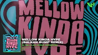 Slynk x Lazy Syrup Orchestra - Mellow Kinda Hype (Balkan Bump Remix)