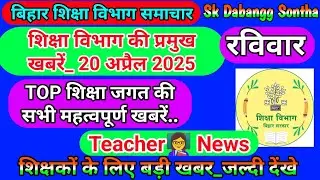20 अप्रैल 2025 | शिक्षा विभाग की महत्वपूर्ण खबरें | Today Bihar Teacher👨‍🏫 Latest  News