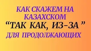 Казахский язык для всех! Как скажем на казахском ТАК КАК, ИЗ-ЗА.