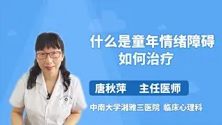 什么是童年情绪障碍，如何治疗 唐秋萍 中南大学湘雅三医院