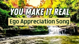 You Make it Real (A Song for the Ego)