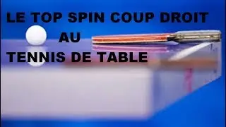 COMMENT FAIRE UN TOP SPIN COUP DROIT AU TENNIS DE TABLE?
