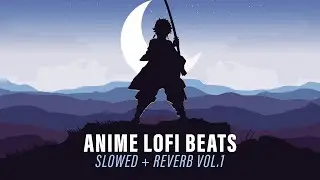 Anime Lofi Beats - Slowed + Reverb Vol.1 ~ Sad Lofi Remixes of Anime (2 Hour Mix)
