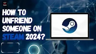 How to Unfriend Someone on Steam 2024?