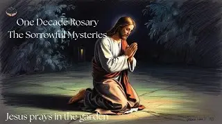 One Decade Rosary: The Sorrowful Mysteries - Agony in the Garden