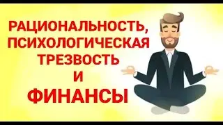 №299 Рациональность, психологическая трезвость и финансы.