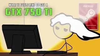 What it feels like to get a GTX 750 ti