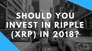 Ripple (XRP) | What Is Ripple? Learn When To Invest In Ripple (XRP) in 2018