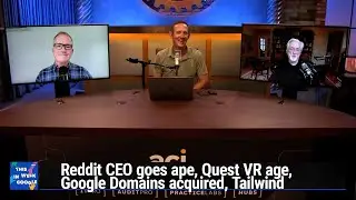 Why Would Google Do That? - Reddit CEO goes ape, Google Domains acquired, Quest VR age, Tailwind