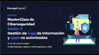 MasterClass Ciberseguridad S3: Prevenir fuga de información & controlar apps | ManageEngine LATAM