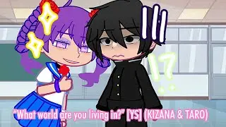 “What world are you living in?” [YS] (KIZANA & TARO)