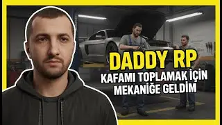 Kafamı Toplamak İçin Mekaniğe Geldim | DADDY RP | BÖLÜM 4