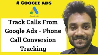 Track Calls From Google Ads - Phone Call Conversion Tracking