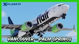 X-PLANE 12 LIVE | Boeing 737 MAX 8 | Vancouver(YVR) - Palm Springs(PSP) | VATSIM 