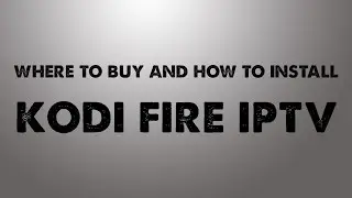 Kodi Fire IPTV and KF1 Build Install | Where to buy our IPTV and set up