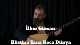 İlker Gürsan-Küstüm Sana Koca Dünya
