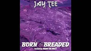 JAY TEE - BORN & BREADED featuring MIAMI THE MOST