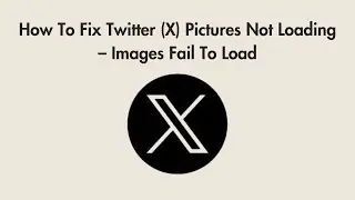 How To Fix Twitter (X) Pictures Not Loading – Images Fail To Load