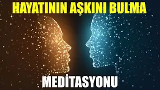 HAYATININ AŞKINI BULMA (RUH EŞİNİ ÇAĞIRMA) MEDİTASYONU 