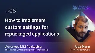 MSI Packaging Training | Session 5: How to Implement Custom Settings for Repackaged Applications