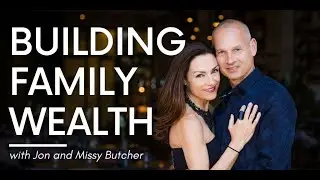Building Family Wealth (Generational Wealth): John and Missy Butcher