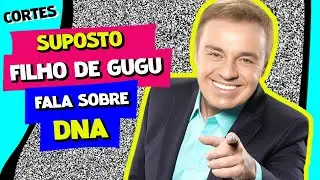 SUPOSTO FILHO DO GUGU FAZ EXAME DE DNA COM MÃE DE GUGU