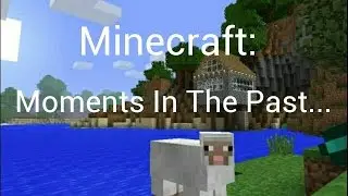 Minecraft: Moments In The Past...