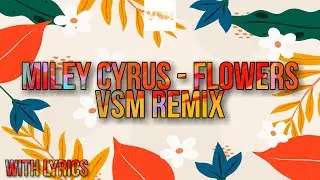 Miley Cyrus - Flowers (VSM Remix) [Lyrics]