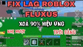 FIX LAG ROBLOX FLUXUS GIẢM HIỆU ỨNG 90% TĂNG FPS SIÊU NHẸ COMBATS MƯỢT