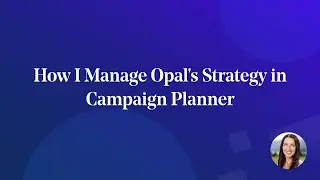 How I Manage Opal's Strategy in Campaign Planner