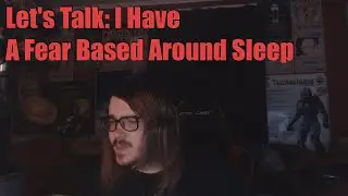 Let's Talk: I Have A Fear Based Around Sleep