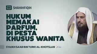 Hukum Memakai Parfum, Di Pesta Khusus Wanita - Syaikh Sa'ad bin Turki Al-Khotslan