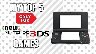 My Top 5 Only For New Nintendo 3DS Games
