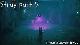 Playing STRAY [PART 5] SLIME BUSTER 6900