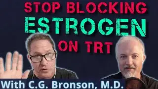 How Blocking Estrogen Kills a Major Benefit of TRT with C.G. Bronson, M.D.